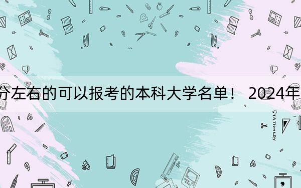 吉林高考579分左右的可以報(bào)考的本科大學(xué)名單,！ 2024年錄取最低分579的大學(xué)