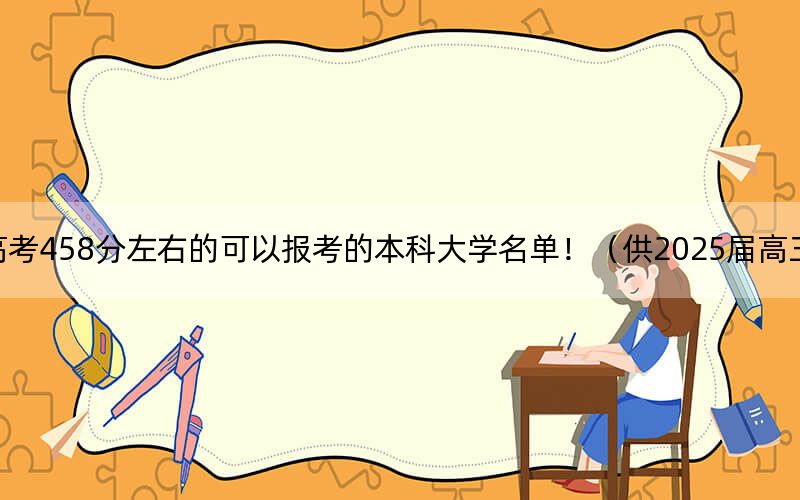 云南高考458分左右的可以報(bào)考的本科大學(xué)名單?。ü?025屆高三考生參考）