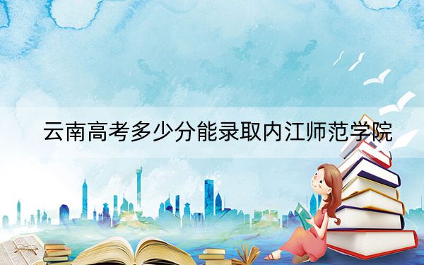 云南高考多少分能錄取內江師范學院,？2024年文科投檔線541分 理科錄取分461分