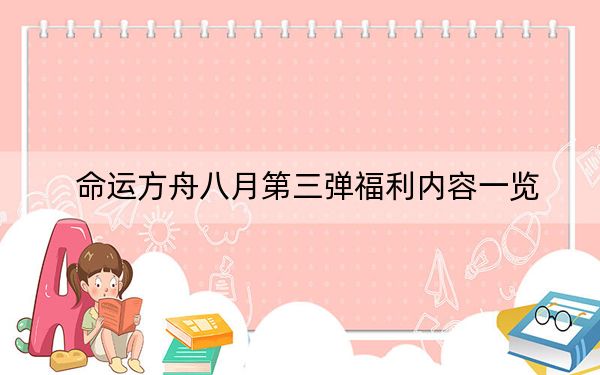 命運(yùn)方舟八月第三彈福利內(nèi)容一覽