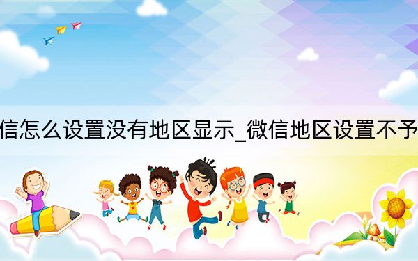 微信怎么設(shè)置沒有地區(qū)顯示_微信地區(qū)設(shè)置不予顯示
