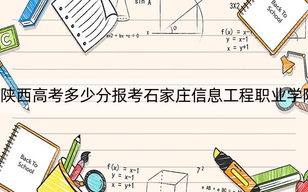 陜西高考多少分報考石家莊信息工程職業(yè)學(xué)院？2024年文科投檔線356分 理科最低357分
