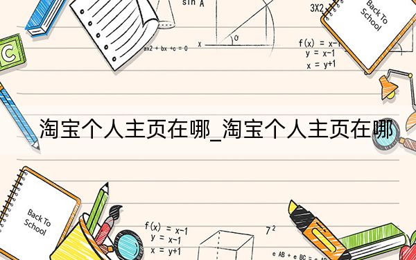 淘寶個(gè)人主頁在哪_淘寶個(gè)人主頁在哪