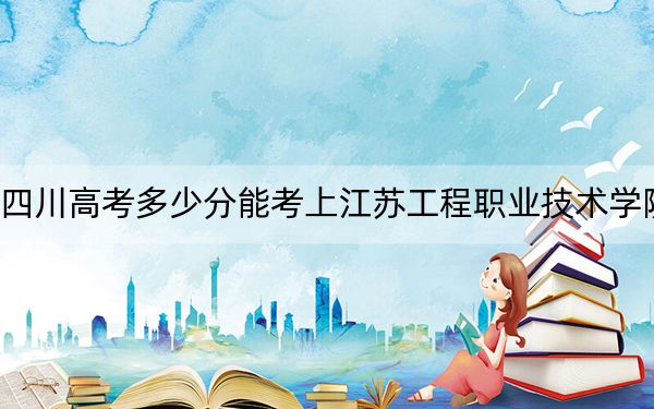 四川高考多少分能考上江蘇工程職業(yè)技術(shù)學(xué)院,？2024年文科錄取分412分 理科錄取分440分