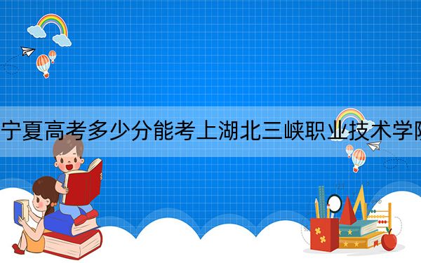 寧夏高考多少分能考上湖北三峽職業(yè)技術(shù)學(xué)院,？2024年文科最低289分 理科投檔線(xiàn)326分