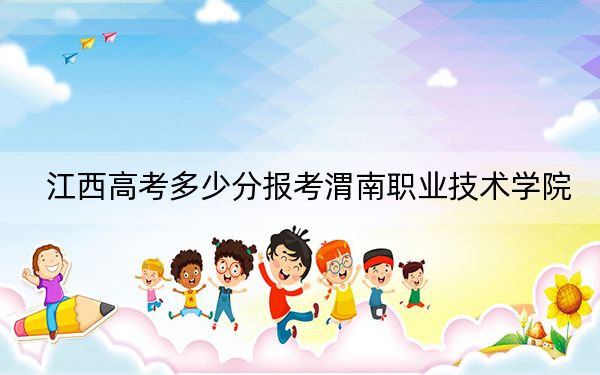 江西高考多少分報考渭南職業(yè)技術(shù)學(xué)院？2024年歷史類385分 物理類投檔線376分