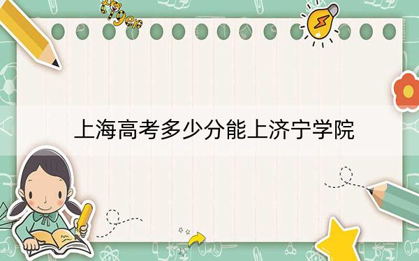 上海高考多少分能上濟寧學(xué)院,？2024年綜合錄取分417分