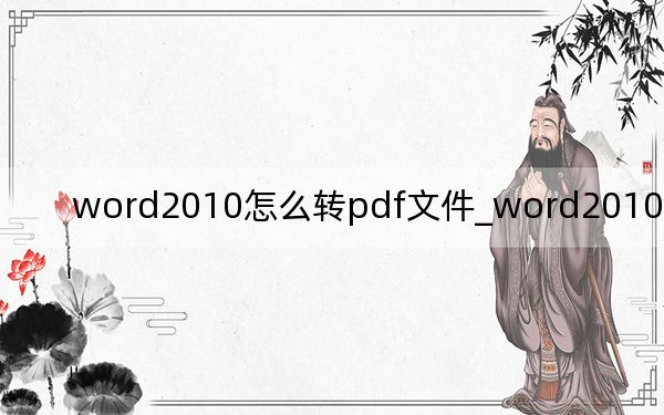 word2010怎么轉(zhuǎn)pdf文件_word2010怎么轉(zhuǎn)pdf