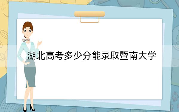 湖北高考多少分能錄取暨南大學,？2024年歷史類錄取分589分 物理類592分