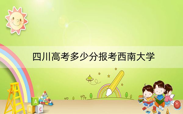 四川高考多少分報考西南大學,？2024年文科投檔線581分 理科錄取分612分