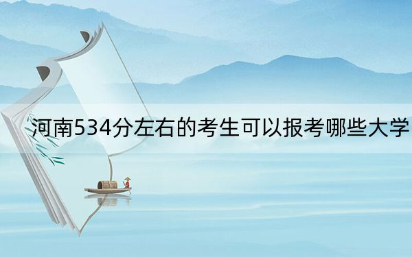河南534分左右的考生可以報(bào)考哪些大學(xué),？ 2025年高考可以填報(bào)35所大學(xué)