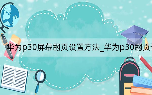 華為p30屏幕翻頁設(shè)置方法_華為p30翻頁設(shè)置
