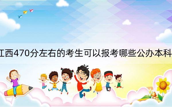 江西470分左右的考生可以報(bào)考哪些公辦本科大學(xué),？ 2024年一共2所大學(xué)錄取