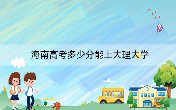 海南高考多少分能上大理大學？2024年綜合投檔線483分