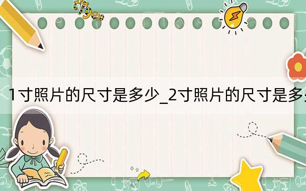 1寸照片的尺寸是多少_2寸照片的尺寸是多少