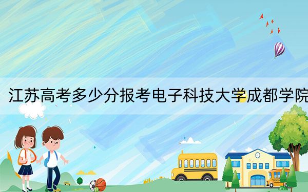江蘇高考多少分報(bào)考電子科技大學(xué)成都學(xué)院,？2024年歷史類(lèi)483分 物理類(lèi)投檔線476分
